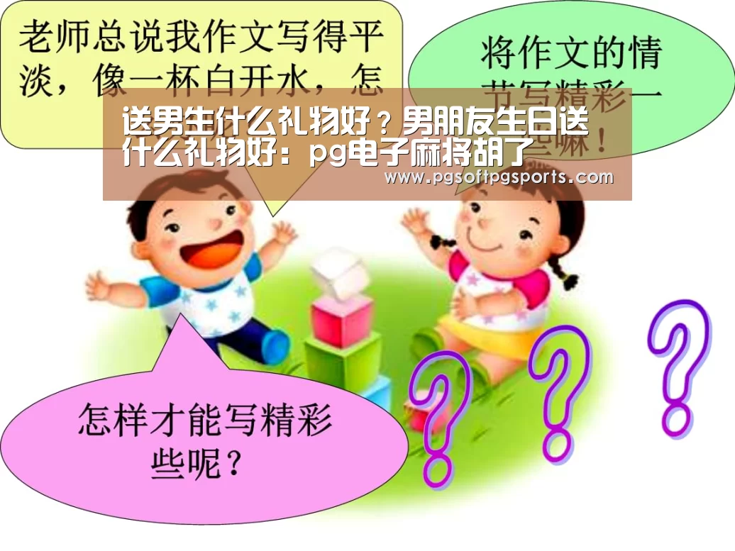 送男生什么礼物好？男朋友生日送什么礼物好：pg电子麻将胡了