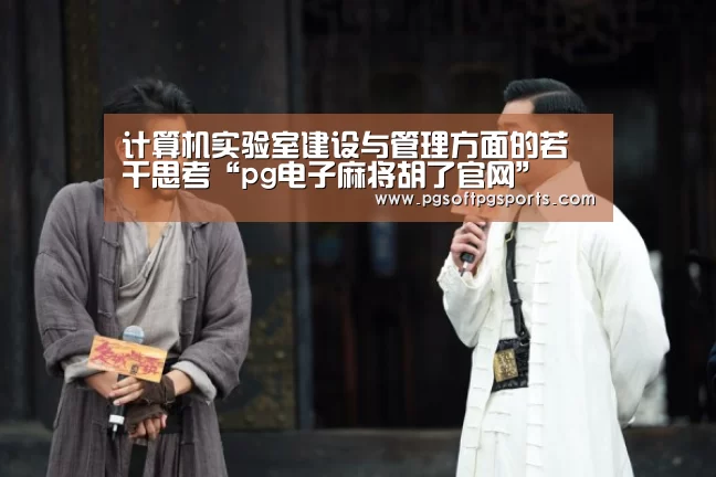 计算机实验室建设与管理方面的若干思考“pg电子麻将胡了官网”(图2) pg试玩网